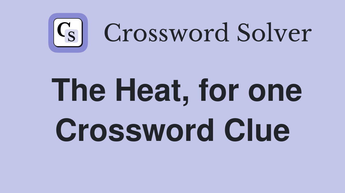 The Heat, for one Crossword Clue