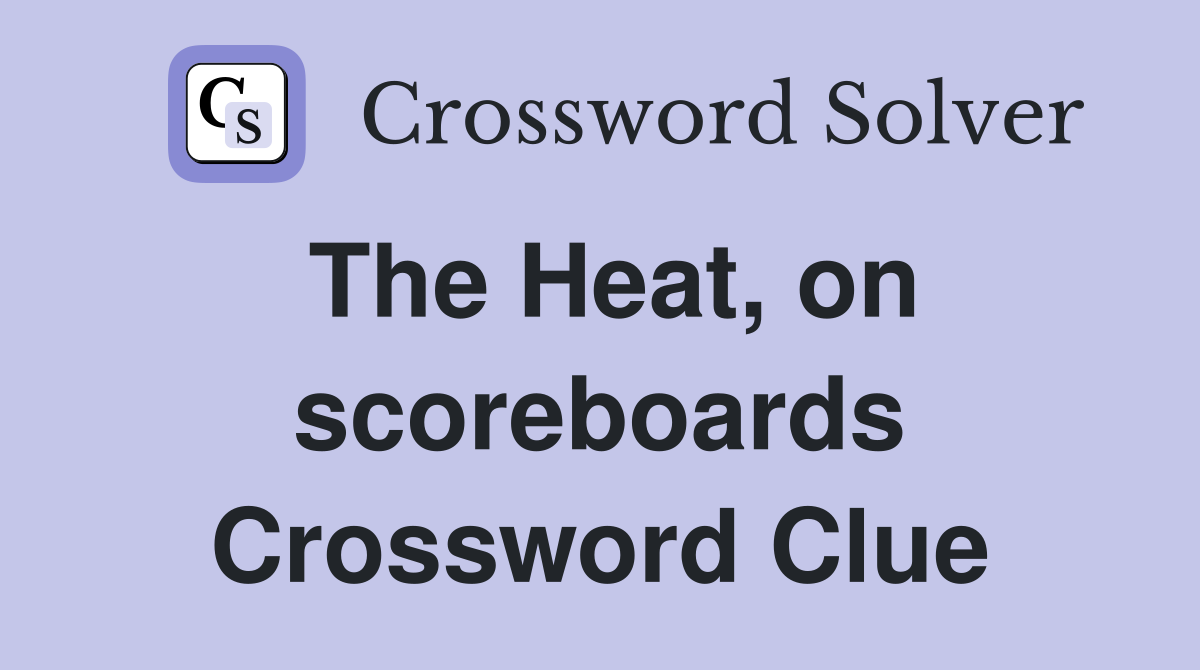 The Heat, on scoreboards Crossword Clue
