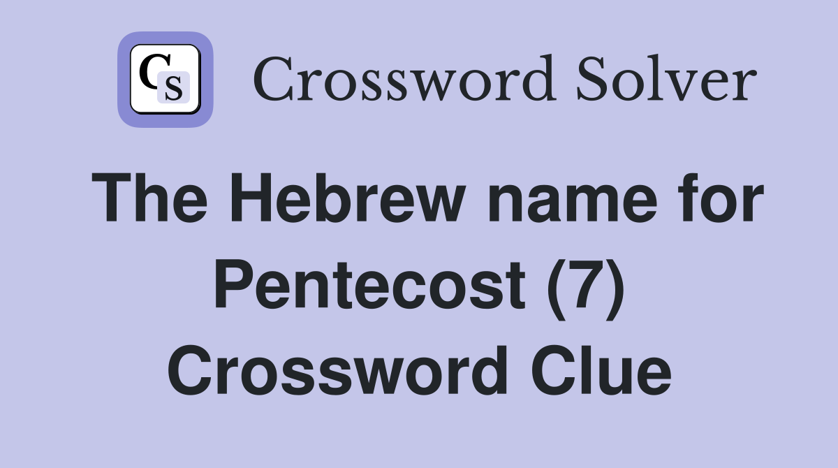 The Hebrew name for Pentecost (7) Crossword Clue