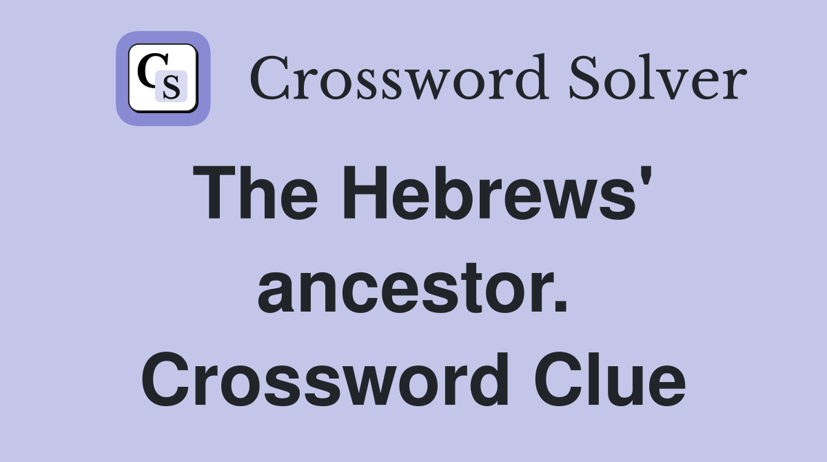 The Hebrews' ancestor. Crossword Clue