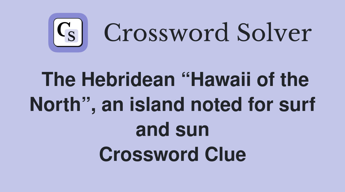 The Hebridean “Hawaii of the North”, an island noted for surf and sun Crossword Clue