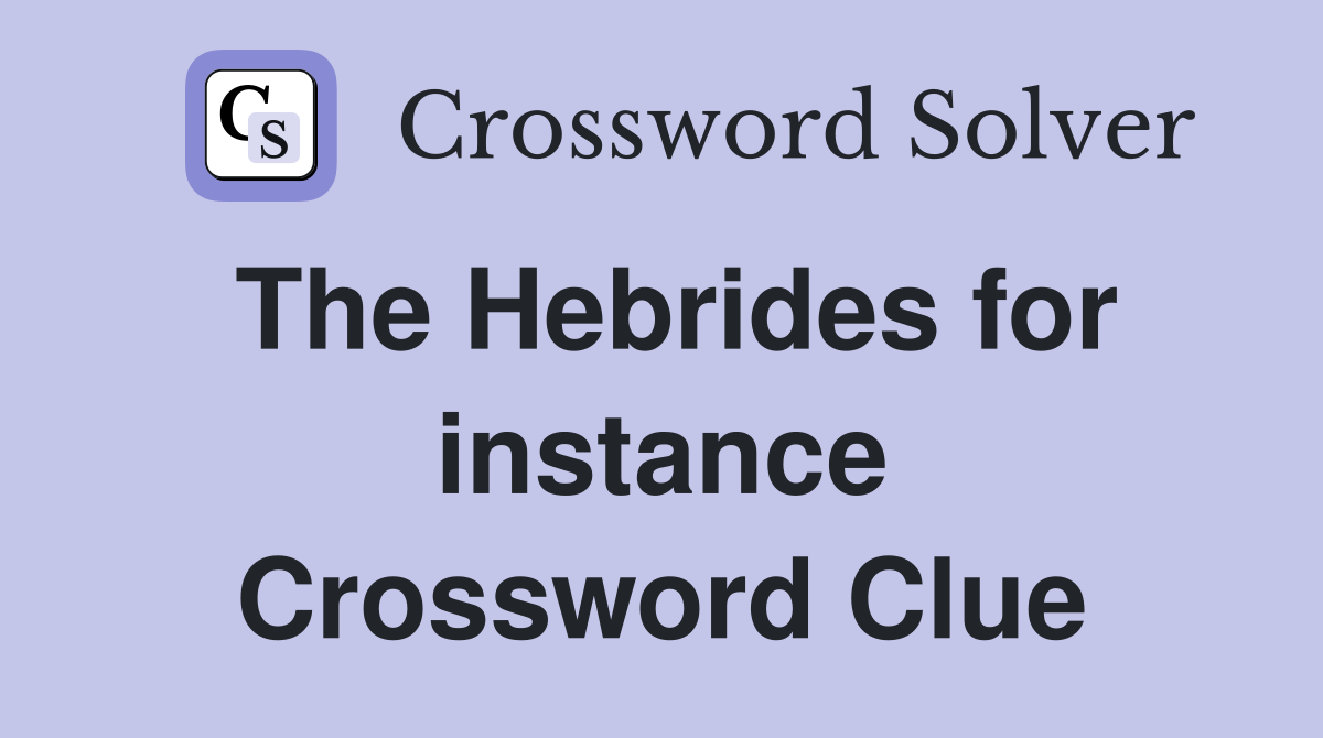 The Hebrides for instance Crossword Clue