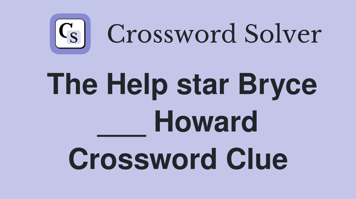 The Help star Bryce ___ Howard Crossword Clue