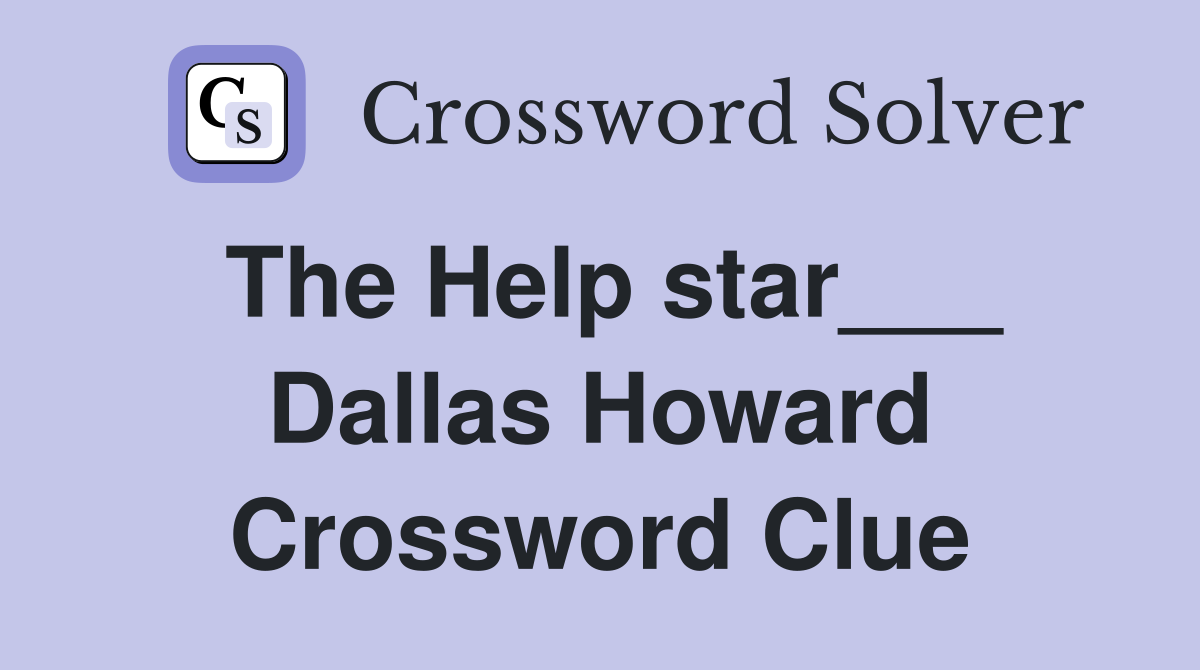 The Help star___ Dallas Howard Crossword Clue