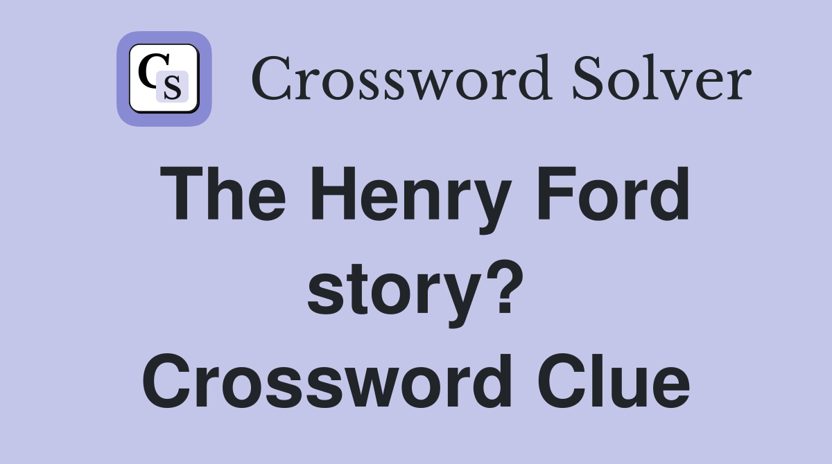 The Henry Ford story? Crossword Clue