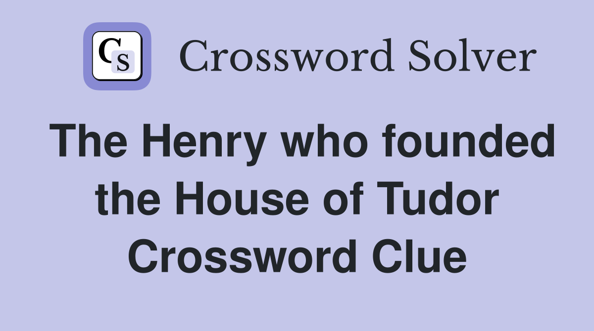 The Henry who founded the House of Tudor Crossword Clue