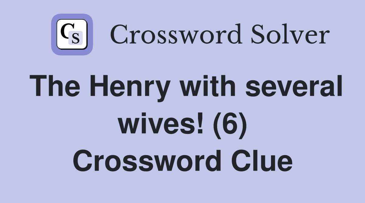 The Henry with several wives! (6) Crossword Clue