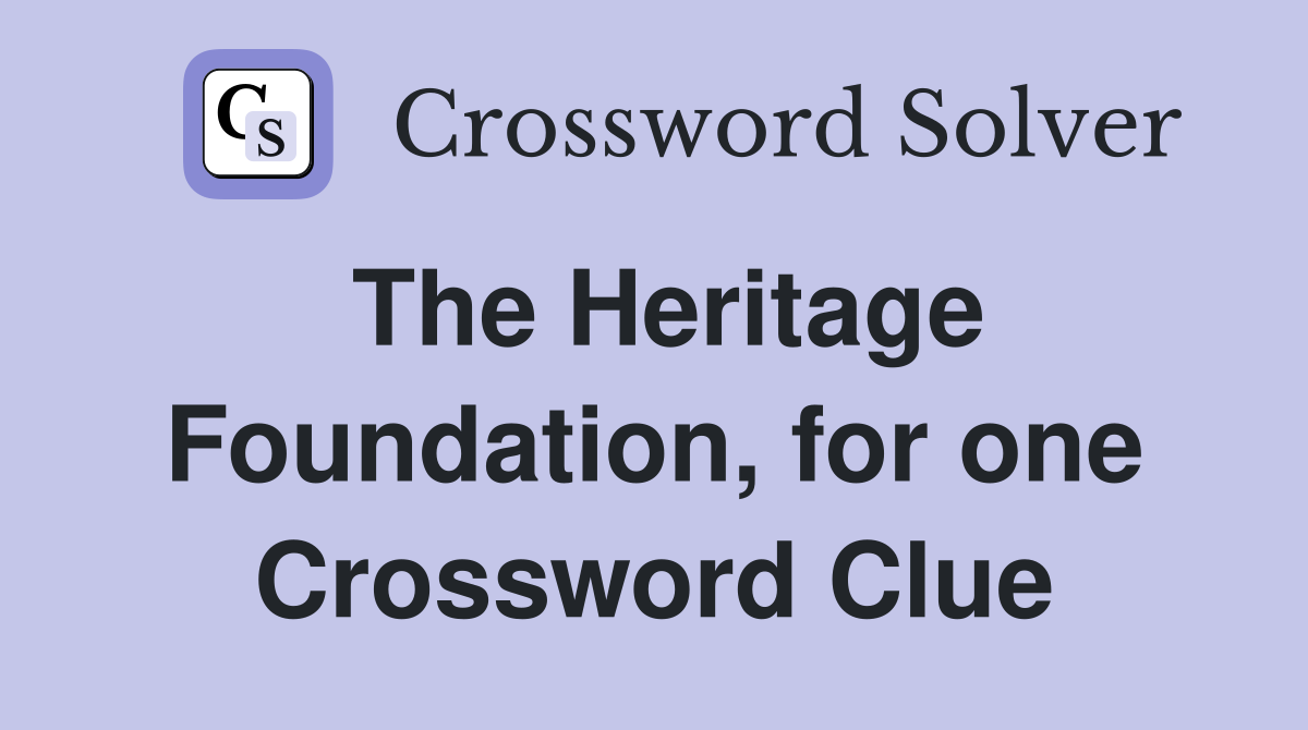 The Heritage Foundation, for one Crossword Clue