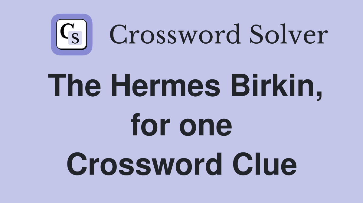 The Hermes Birkin, for one Crossword Clue