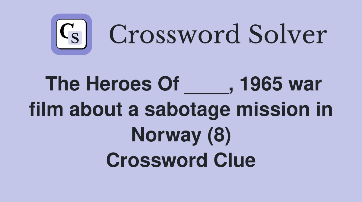 The Heroes Of ____, 1965 war film about a sabotage mission in Norway (8) Crossword Clue