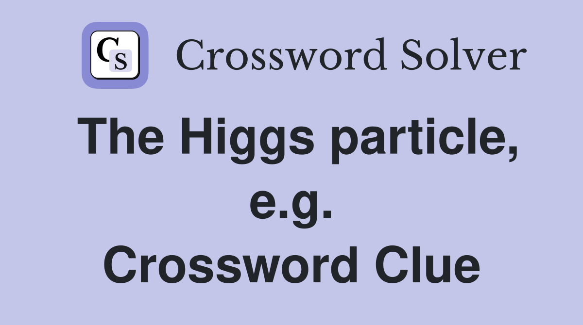 The Higgs particle, e.g. Crossword Clue