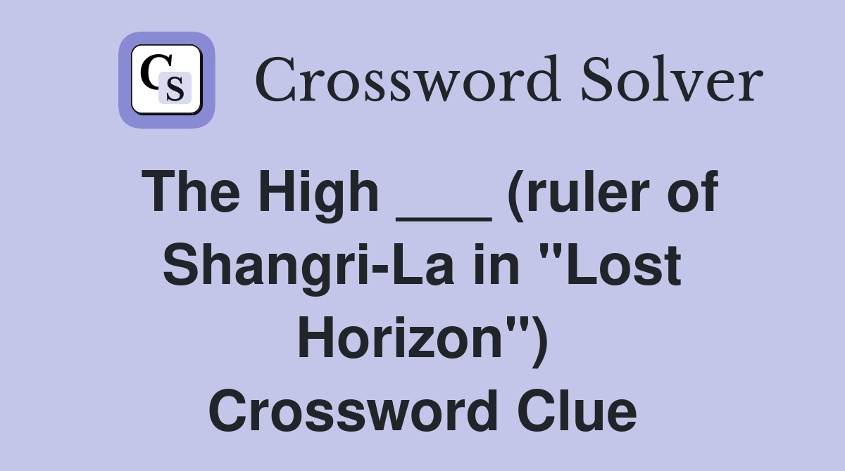 The High ___ (ruler of Shangri-La in "Lost Horizon") Crossword Clue
