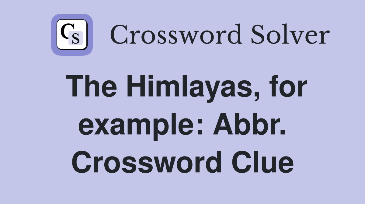 The Himlayas, for example: Abbr. Crossword Clue