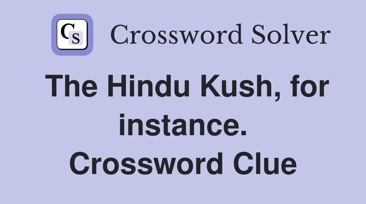 The Hindu Kush, for instance. Crossword Clue