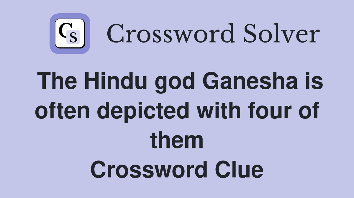 The Hindu god Ganesha is often depicted with four of them Crossword Clue