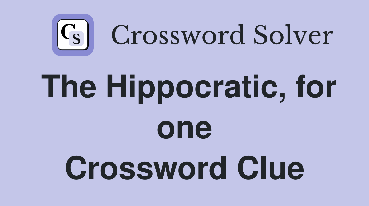 The Hippocratic, for one Crossword Clue