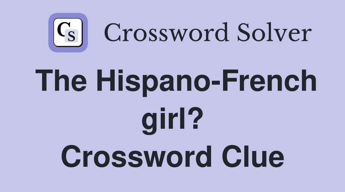 The Hispano-French girl? Crossword Clue