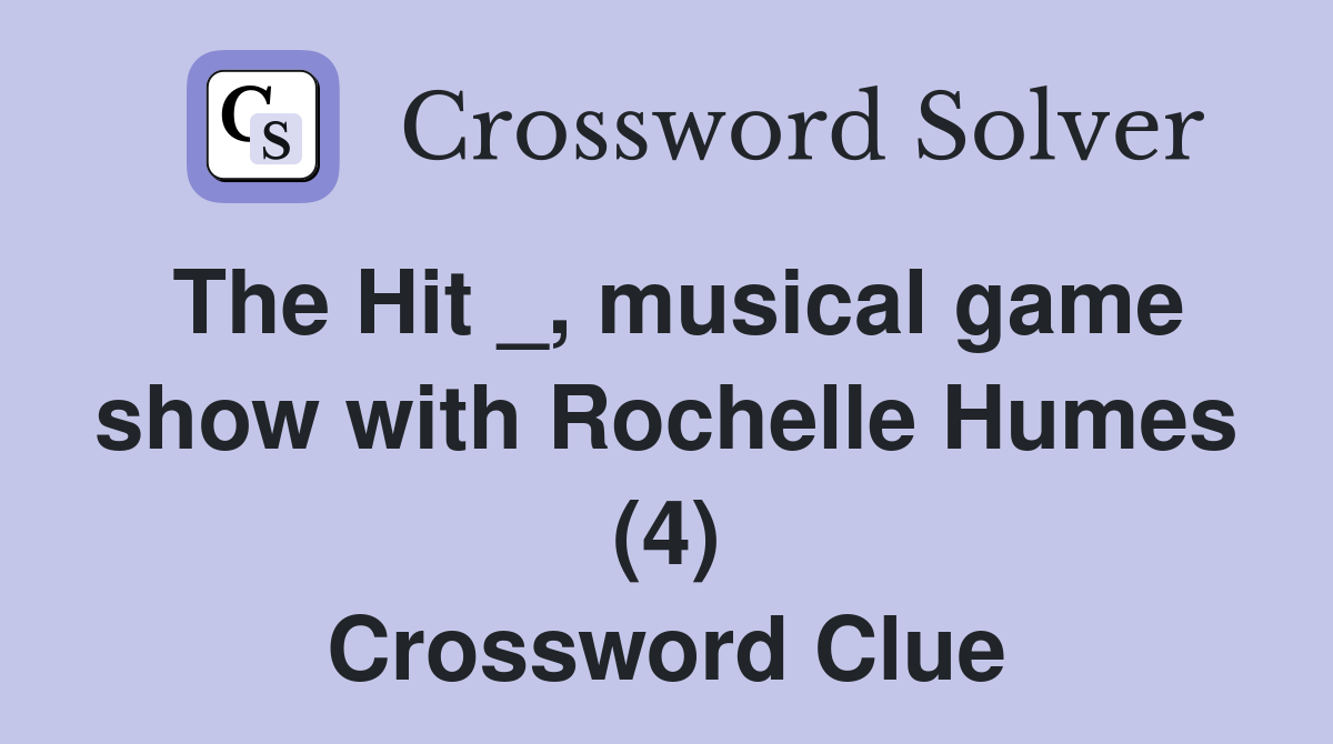 The Hit _, musical game show with Rochelle Humes (4) Crossword Clue