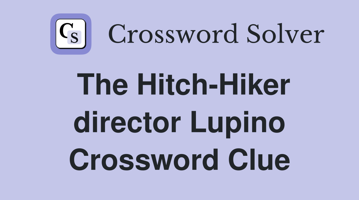 The Hitch-Hiker director Lupino Crossword Clue