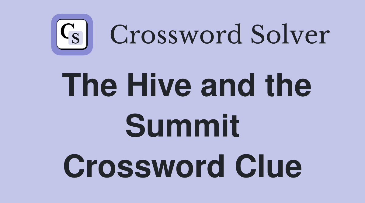 The Hive and the Summit Crossword Clue