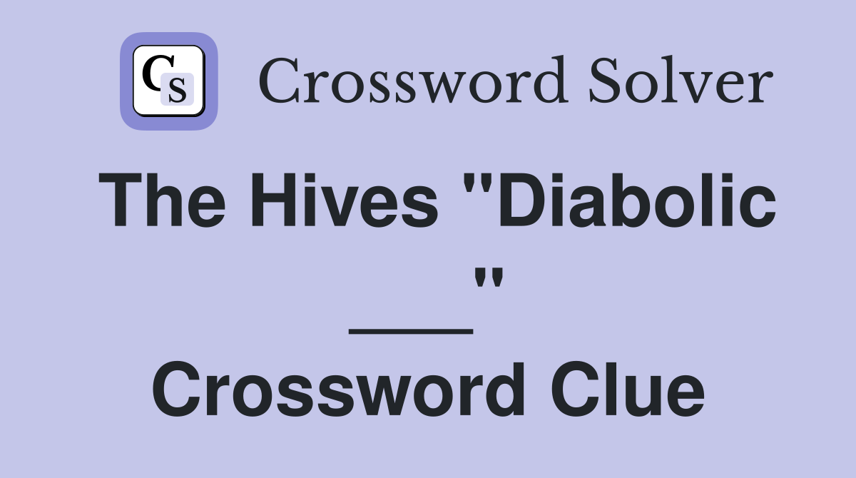 The Hives "Diabolic ___" Crossword Clue