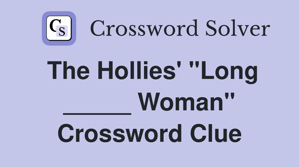 The Hollies' "Long _____ Woman" Crossword Clue