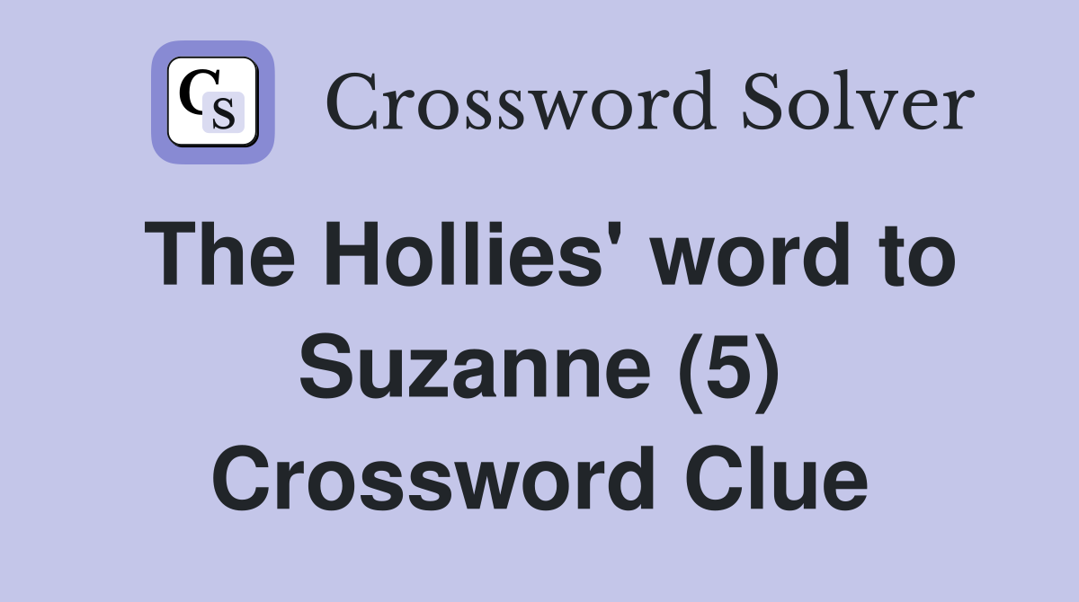 The Hollies' word to Suzanne (5) Crossword Clue