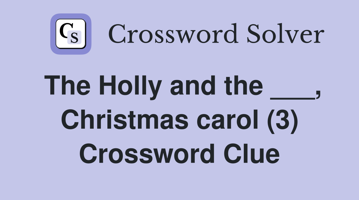 The Holly and the ___, Christmas carol (3) Crossword Clue