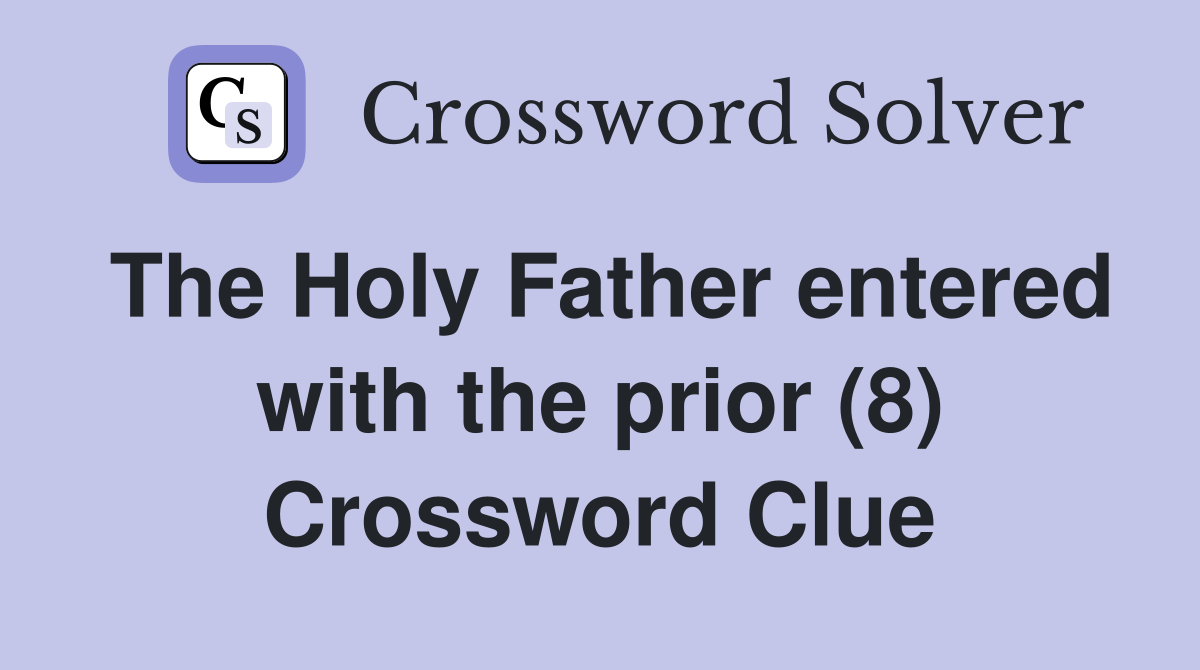The Holy Father entered with the prior (8) Crossword Clue