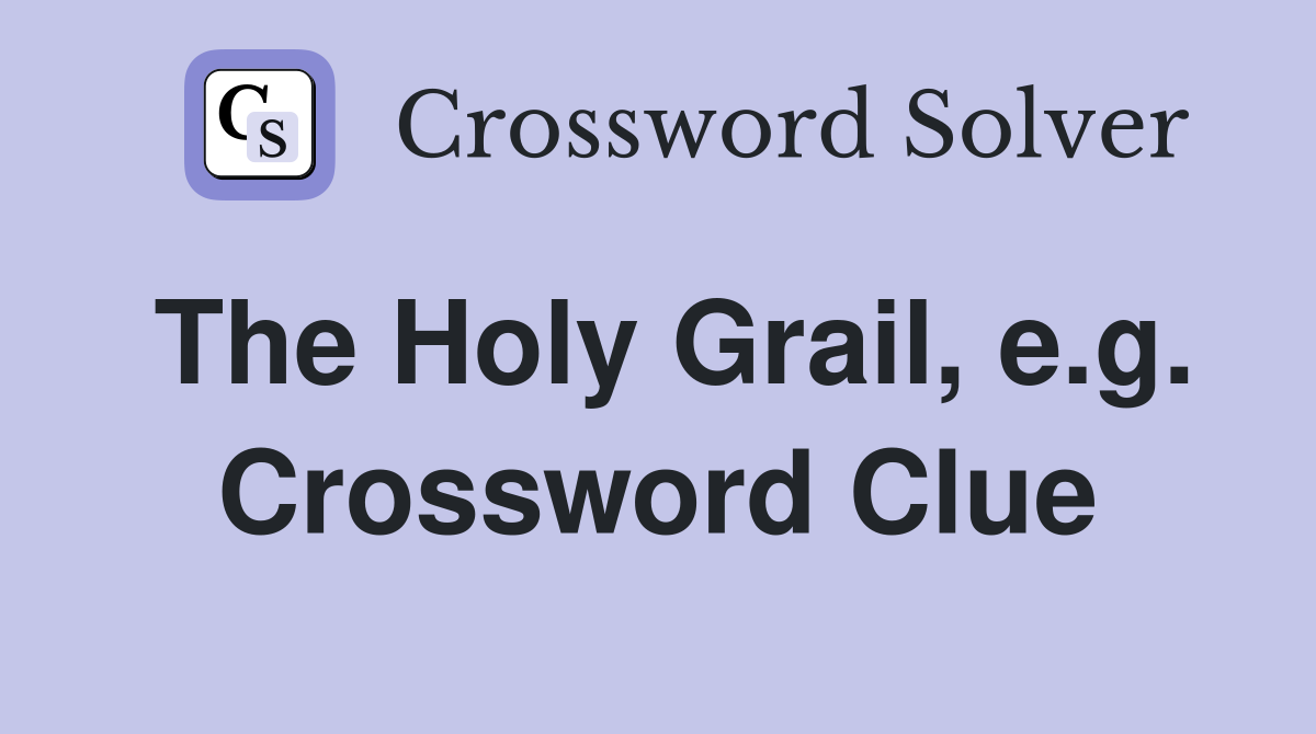 The Holy Grail, e.g. Crossword Clue