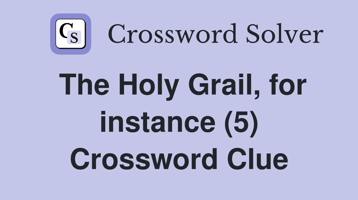 The Holy Grail, for instance (5) Crossword Clue