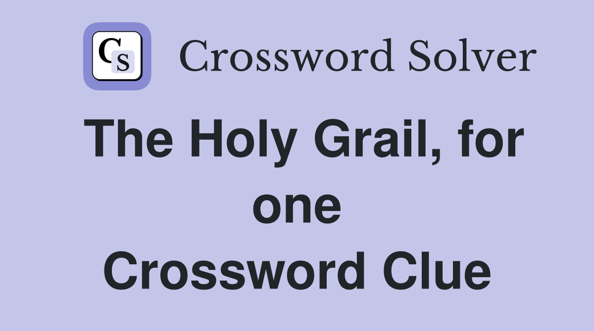 The Holy Grail, for one Crossword Clue