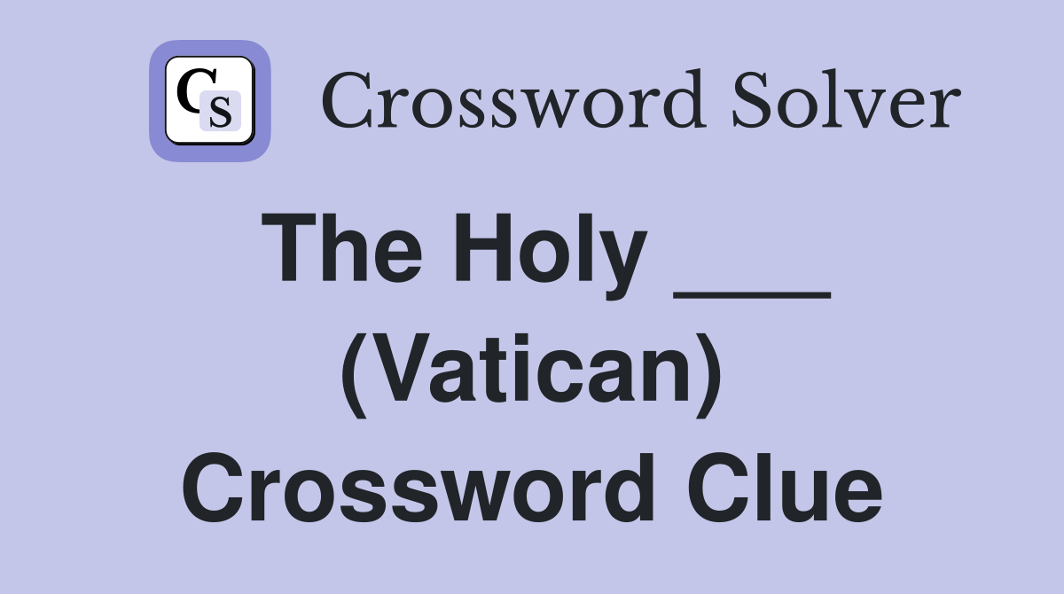 The Holy ___ (Vatican) Crossword Clue