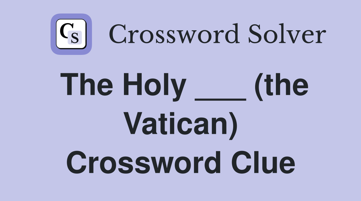 The Holy ___ (the Vatican) Crossword Clue