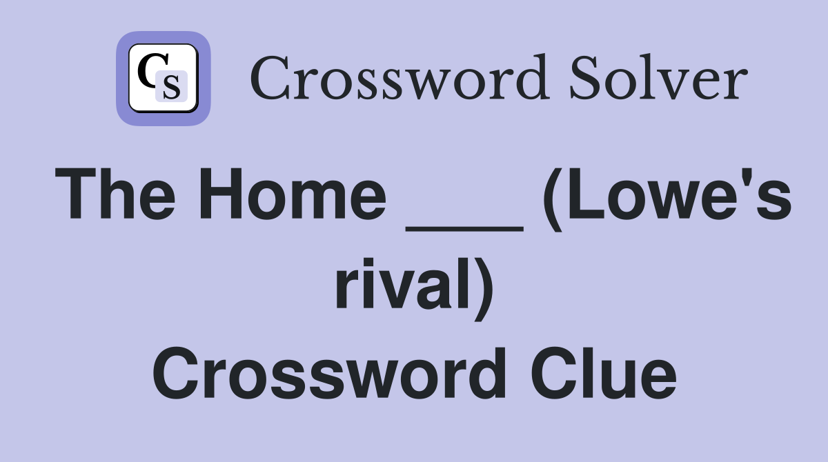 The Home ___ (Lowe's rival) Crossword Clue