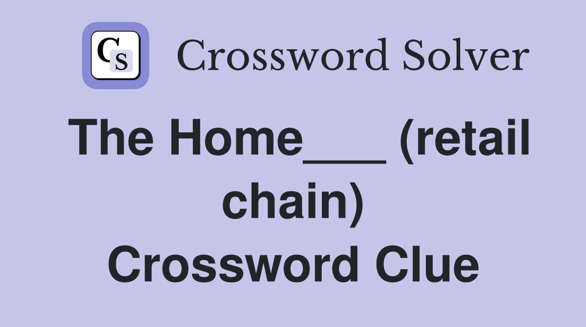 The Home___ (retail chain) Crossword Clue