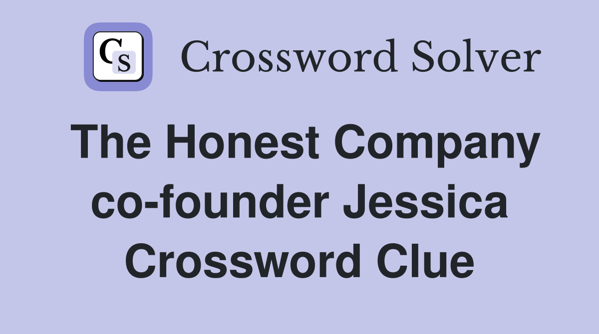 The Honest Company co-founder Jessica Crossword Clue