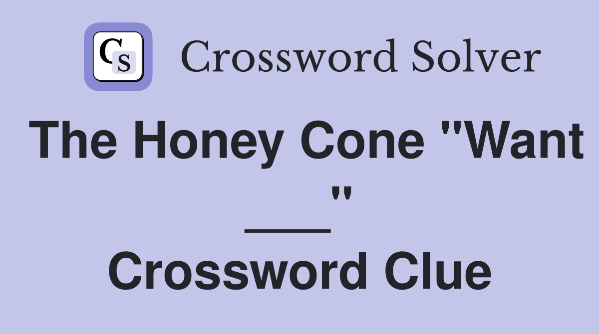 The Honey Cone "Want ___" Crossword Clue