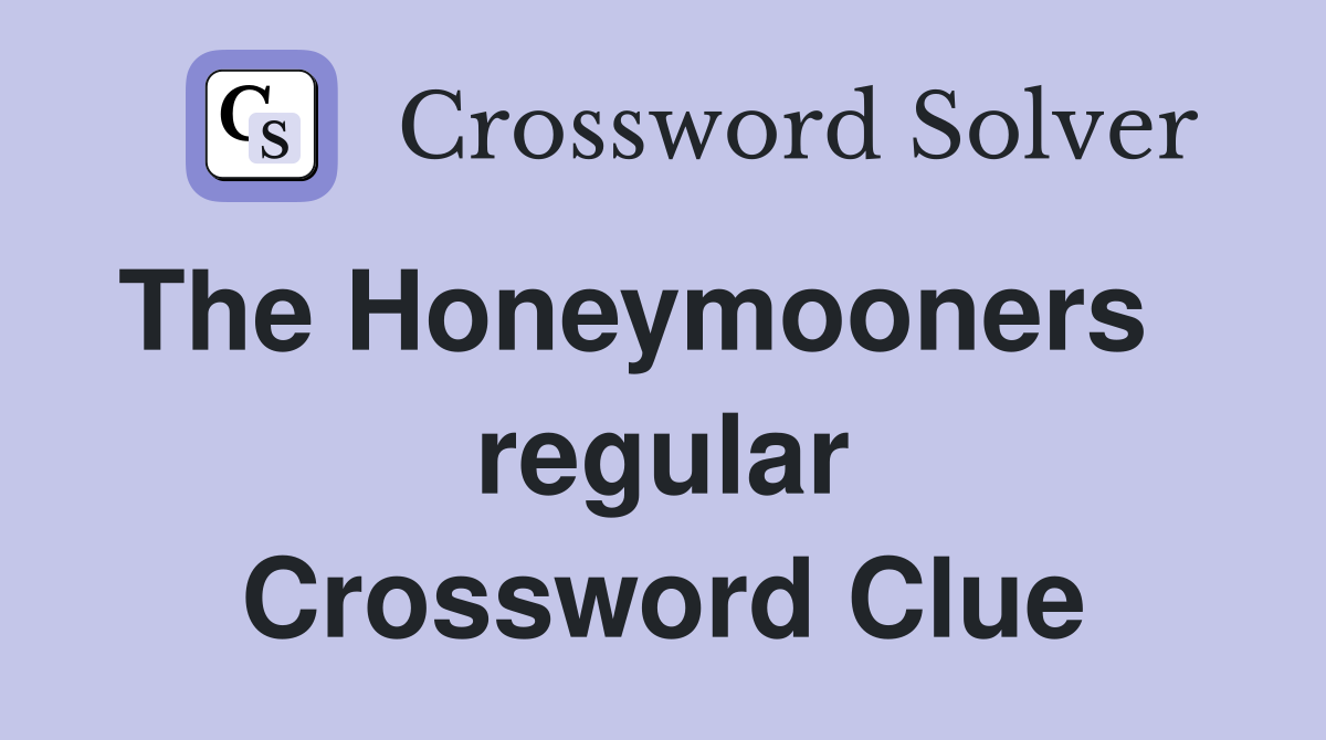 The Honeymooners    regular Crossword Clue