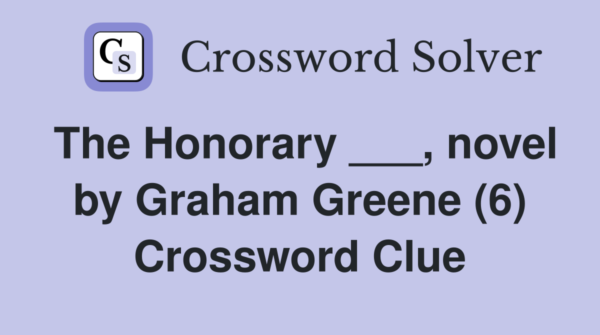 The Honorary ___, novel by Graham Greene (6) Crossword Clue