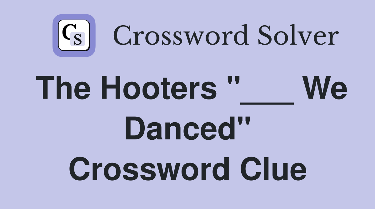 The Hooters "___ We Danced" Crossword Clue