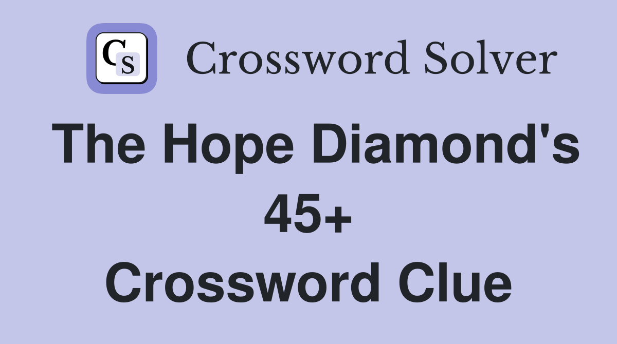 The Hope Diamond's 45+ Crossword Clue