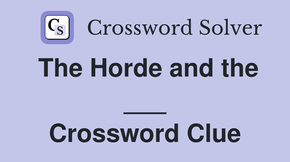 The Horde and the ___ Crossword Clue
