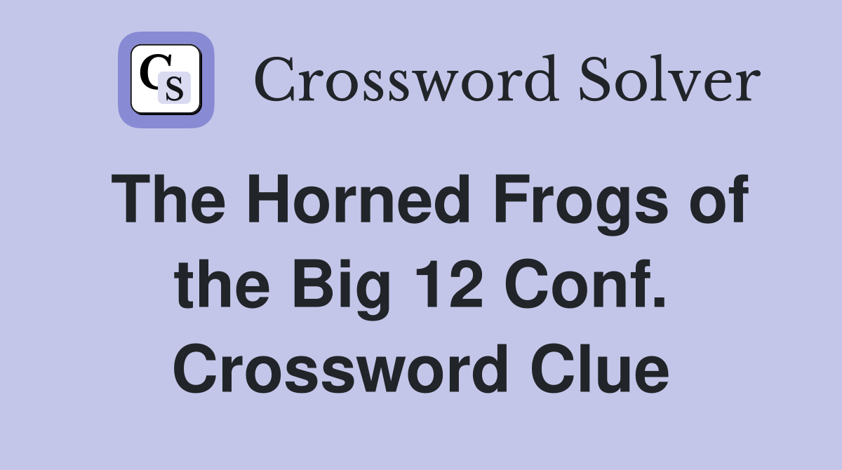 The Horned Frogs of the Big 12 Conf. Crossword Clue