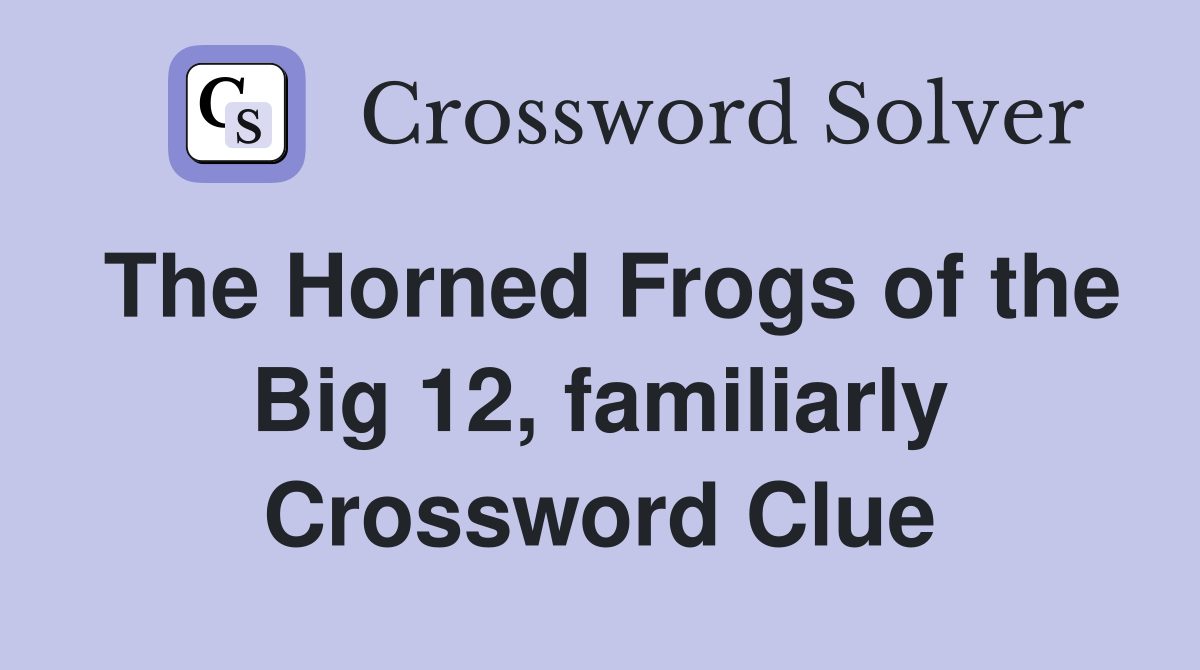 The Horned Frogs of the Big 12, familiarly Crossword Clue