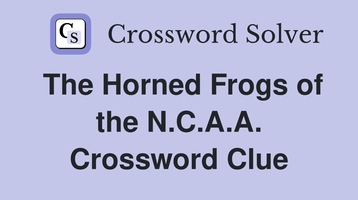 The Horned Frogs of the N.C.A.A. Crossword Clue