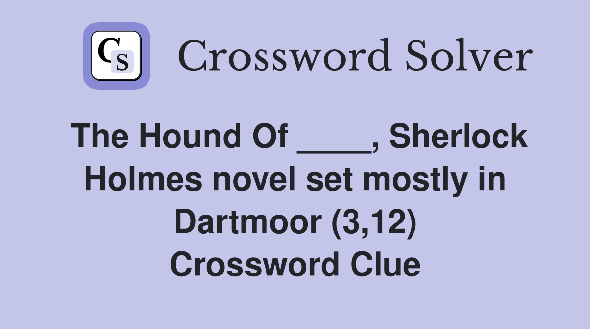 The Hound Of ____, Sherlock Holmes novel set mostly in Dartmoor (3,12) Crossword Clue