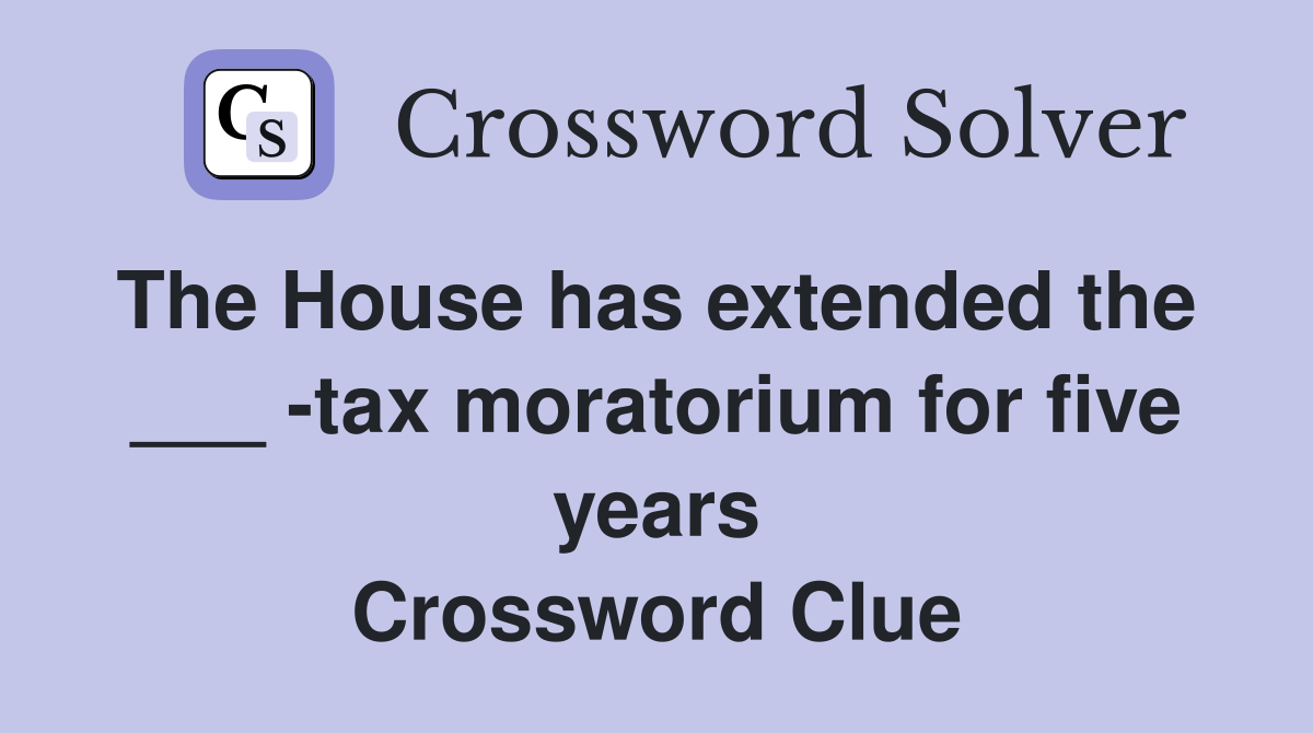 The House has extended the  ___ -tax moratorium for five years Crossword Clue