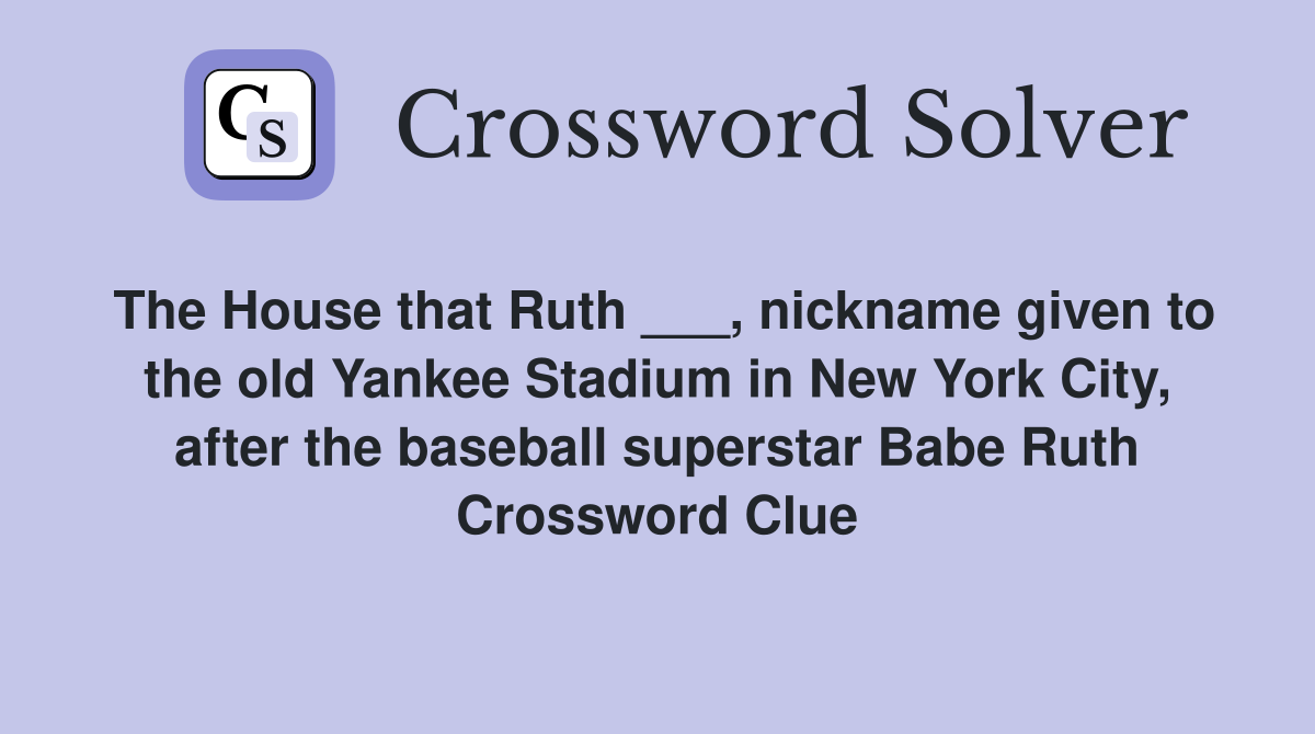 The House that Ruth ___, nickname given to the old Yankee Stadium in New York City, after the baseball superstar Babe Ruth Crossword Clue