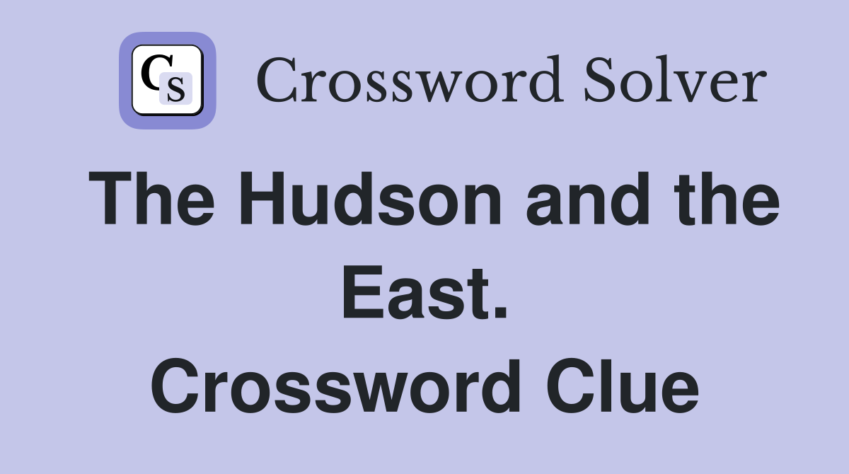 The Hudson and the East. Crossword Clue